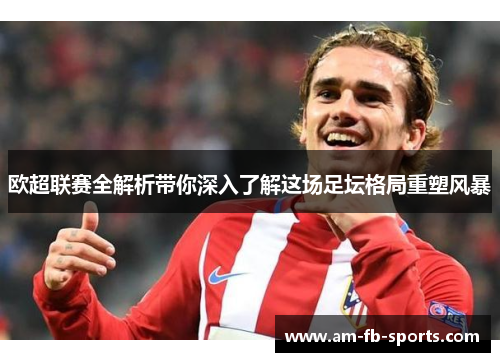 欧超联赛全解析带你深入了解这场足坛格局重塑风暴