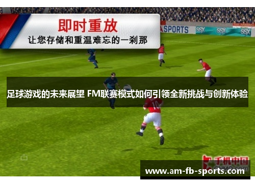 足球游戏的未来展望 FM联赛模式如何引领全新挑战与创新体验